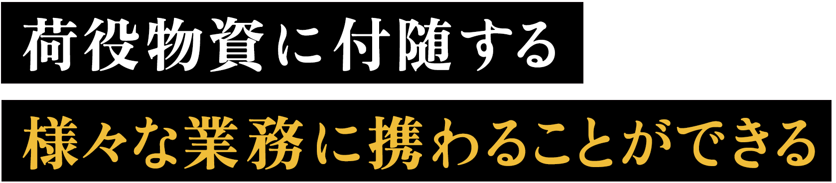 荷役物資に付随する
様々な業務に携わることができる